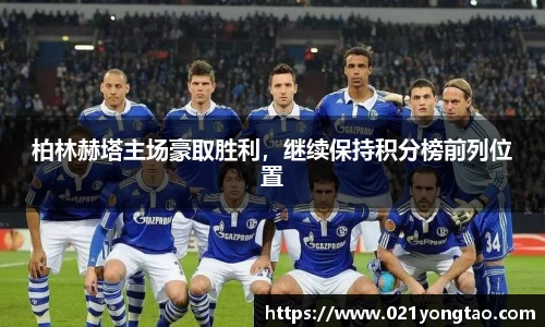 柏林赫塔主场豪取胜利，继续保持积分榜前列位置