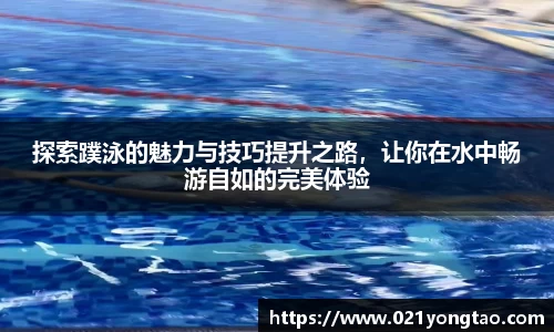 探索蹼泳的魅力与技巧提升之路，让你在水中畅游自如的完美体验