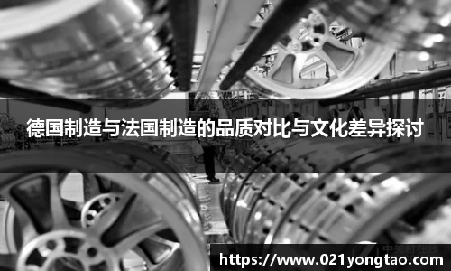 德国制造与法国制造的品质对比与文化差异探讨